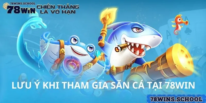 Những điều cần chú ý khi bắn cá tại 78win