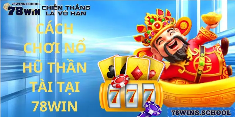 Các bước tham gia Nổ hũ thần tài tại nhà cái 78win hiệu quả Các bước tham gia Nổ hũ thần tài tại nhà cái 78win hiệu quả